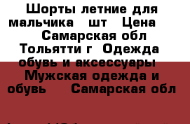 Шорты летние для мальчика 2 шт › Цена ­ 50 - Самарская обл., Тольятти г. Одежда, обувь и аксессуары » Мужская одежда и обувь   . Самарская обл.